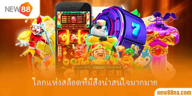 โลกแห่งสล็อตที่มีสิ่งน่าสนใจมากมาย